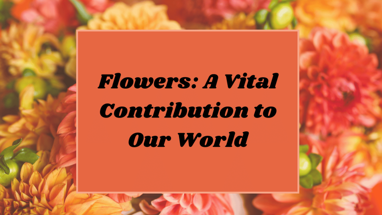 Flowers: A Vital Contribution to Our World